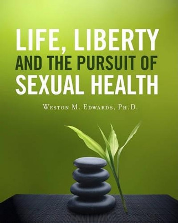 Life, Liberty and the Pursuit of Sexual Health by Weston M Edwards 9781456464202