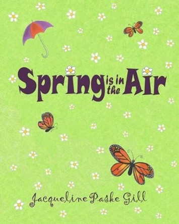 Spring is in the Air by Jacqueline Paske Gill 9781456498283