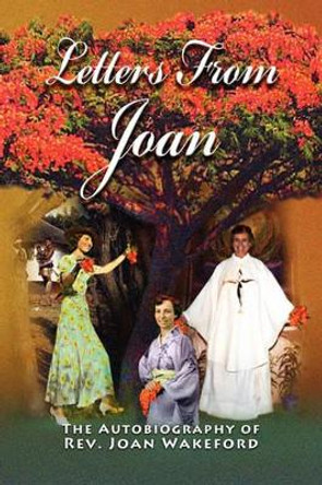 Letters From Joan: The Autobiography of Rev. Joan Wakeford by Joan Wakeford 9781456505912