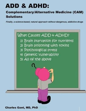 Add & ADHD: Complementary/Alternative Medicine (CAM) Solutions by Charles Gant 9781456506001