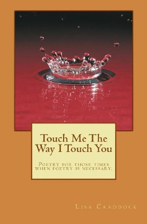 Touch Me The Way I Touch You by Lisa Danielle Craddock 9781456509248