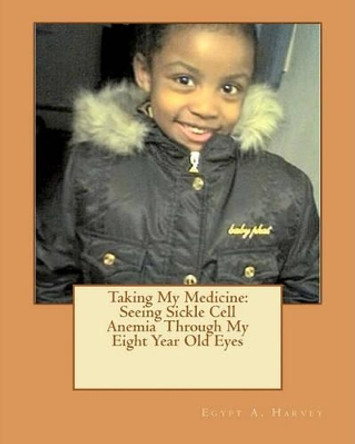 Taking My Medicine: Seeing Sickle Cell Anemia Through My Eight Year Old Eyes: One Child's Perspective by Mercedes Lipscomb 9781456533564