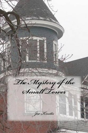 The Mystery of the Small Tower by Joe Knotts 9781456546496