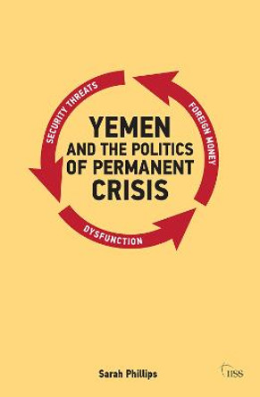 Yemen and the Politics of Permanent Crisis by Sarah Phillips