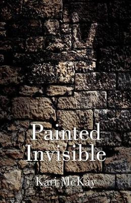 Painted Invisible by Kari McKay 9781456826154