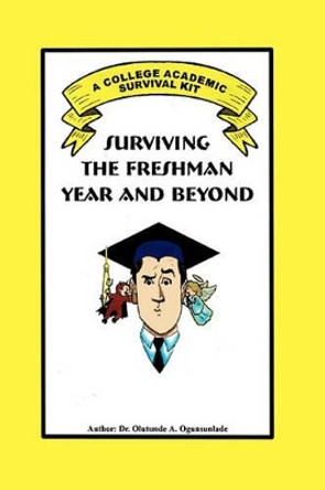 Surviving the Freshman Year and Beyond by Dr Olutunde A Ogunsunlade 9781456826321