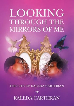 Looking Through the Mirrors of Me by Kaleda Carthran 9781456841089