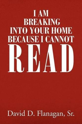 I Am Breaking Into Your Home Because I Cannot Read by David D Sr Flanagan 9781456855222