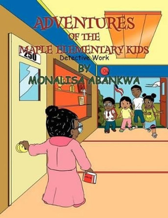 Adventures of the Maple Elementary Kids by Monalisa Abankwa 9781456858865