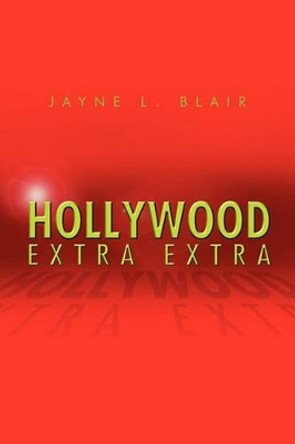 Hollywood Extra Extra by Jayne L Blair 9781456863043