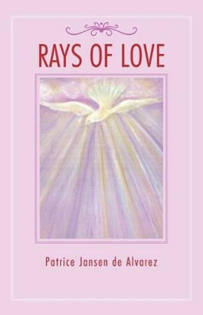 Rays of Love by Patrice Jansen De Alvarez 9781456894238