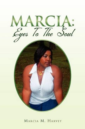 Marcia: Eyes to the Soul by Marcia M Harvey 9781456896300