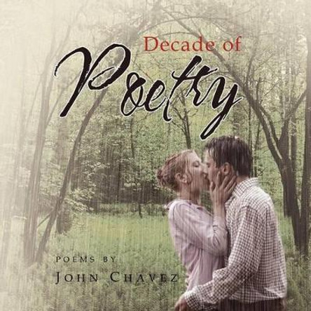 Decade of Poetry by John Chavez 9781456896942