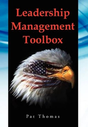 Leadership Management Toolbox: A Collection of Tools, Techniques and Procedures That Will Allow You to Focus, Align, Communicate and Track Your Organ by Patrick Andrew Sr Thomas 9781456898625