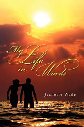 My Life in Words by Jeanette Wade 9781456814076