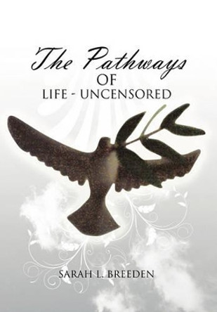 &quot;The Pathways of Life - Uncensored&quot; by Sarah L Breeden 9781456857820