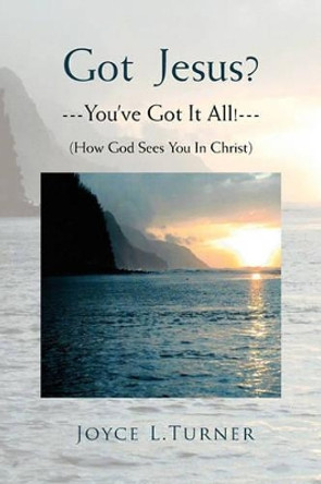 Got Jesus?---You've Got It All!--- by Joyce L Turner 9781456867218