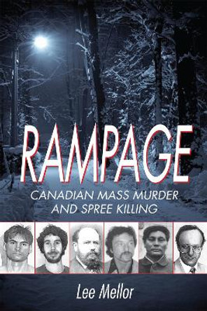 Rampage: Canadian Mass Murder and Spree Killing by Lee Mellor 9781459707214