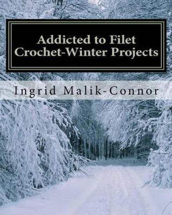 Addicted to Filet Crochet-Winter Projects by Ingrid Malik-Connor 9781460905524