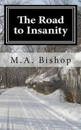 The Road to Insanity: &quot;Once you arive you can NEVER leave.&quot; by Christian M Dudely 9781460911693