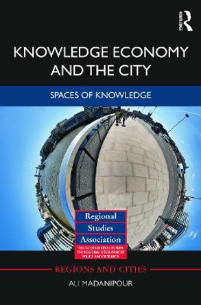 Knowledge Economy and the City: Spaces of knowledge by Ali Madanipour