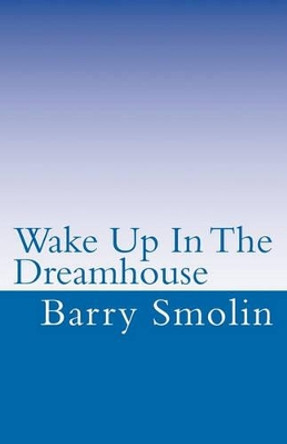 Wake Up In The Dreamhouse by Barry Smolin 9781460927120