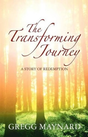 The Transforming Journey: A Story of Redemption by Gregg Maynard 9781460929988