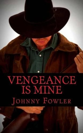 Vengeance is Mine by Johnny Fowler 9781460940075