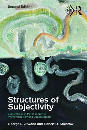 Structures of Subjectivity: Explorations in Psychoanalytic Phenomenology and Contextualism by George E. Atwood