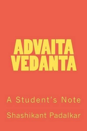 Advaita Vedanta: A Student's Note by Shashikant Padalkar 9781460950883