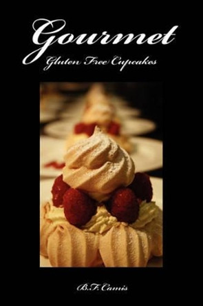 Gourmet Gluten Free Cupcakes by B F Camis 9781460952580