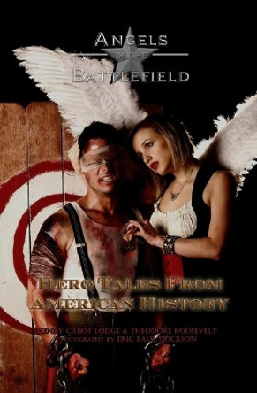 Angels of the Battlefield: Hero Tales From American History by Theodore Roosevelt 9781460955925