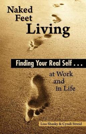 Naked Feet Living: Finding Your Real Self at Work and in Life by Cyndi Streid 9781460963838