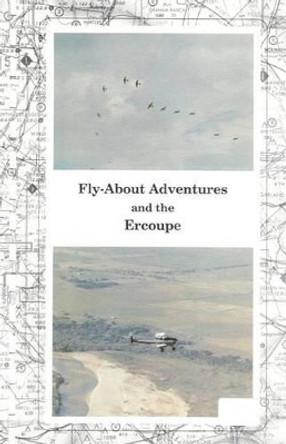 Fly-About Adventures and the Ercoupe: Flying the &quot;open cockpit convertable&quot; Ercoupe by Paul R Prentice 9781460978511