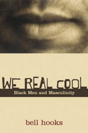 We Real Cool: Black Men and Masculinity by Bell Hooks