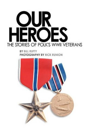 Our Heroes: The stories of Polk County WWII veterans by Bill Rufty 9781461012382