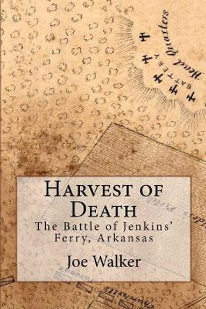 Harvest of Death: The Battle of Jenkins' Ferry, Arkansas by Dr Ron Kelley 9781461021902