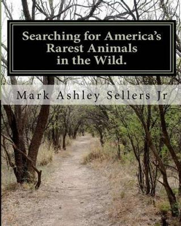 Searching for America's Rarest Animals in the Wild: On the Hard Road by Mark Ashley Sellers Jr 9781461034735