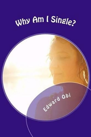 Why Am I Single?: Forty Points To Ponder by Edward Obi 9781461037804