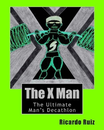 The X Man: The Ultimate Man's Decathlon by Ricardo Ruiz 9781461091332