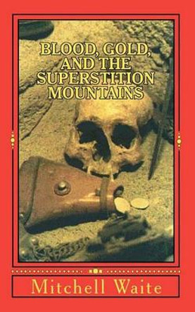 Blood, Gold, And The Superstition Mountains by Mitchell Waite 9781461096153