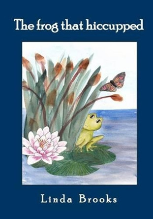 The frog that hiccupped by Linda Ruth Brooks 9781461102939