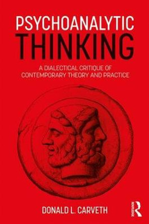 Psychoanalytic Thinking: A Dialectical Critique of Contemporary Theory and Practice by Donald L. Carveth