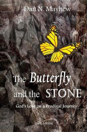 The Butterfly and the Stone: A Son. a Father. God's Love on a Prodigal Journey by Dan N Mayhew 9781461113904