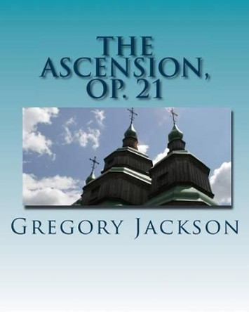 The Ascension, Op. 21: for Percussion Ensemble by Gregory J Jackson 9781461114901