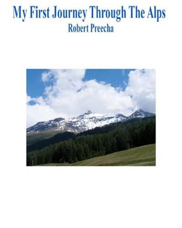 My First Journey Through The Alps by Robert Preecha 9781461130895