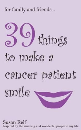 For Family and Friends: 39 Things To Make A Cancer Patient Smile by Rosemarie Monaco 9781461132080