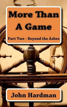 More Than A Game - Part Two - Beyond The Ashes by John C Hardman 9781461148913