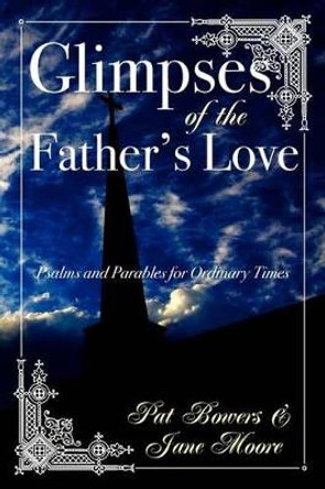 Glimpses of the Father's Love, Psalms and Parables for Ordinary Times by Jane Moore 9781461153252