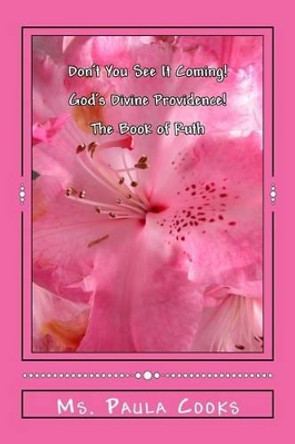 Don't You See It Coming!: God's Divine Providence (The Book Of Ruth)! by Paula Cooks 9781461165927